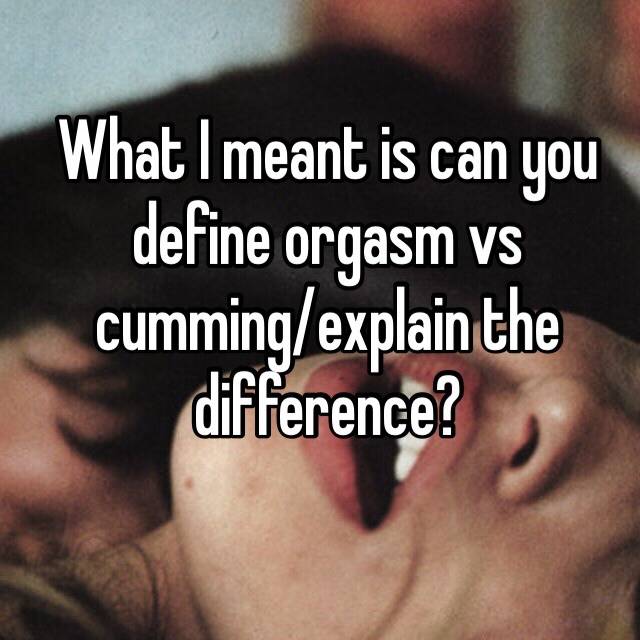 Orgasm Vs Cumming